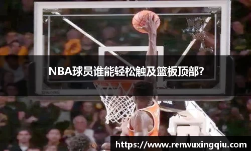 NBA球员谁能轻松触及篮板顶部？