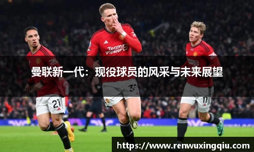 曼联新一代：现役球员的风采与未来展望